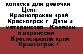 коляска для девочки › Цена ­ 3 000 - Красноярский край, Красноярск г. Дети и материнство » Коляски и переноски   . Красноярский край,Красноярск г.